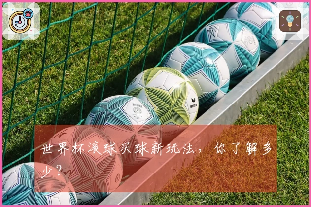世界杯滚球买球新玩法，你了解多少？