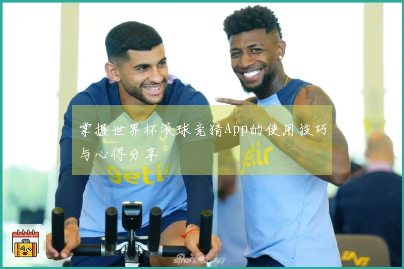 掌握世界杯滚球竞猜App的使用技巧与心得分享